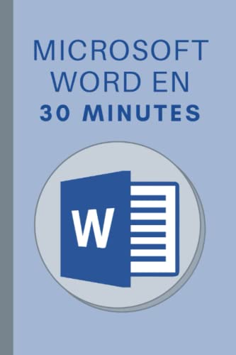 Microsoft Word en 30 minutes: Maîtrisez Microsoft Word 2019 en 30 minutes